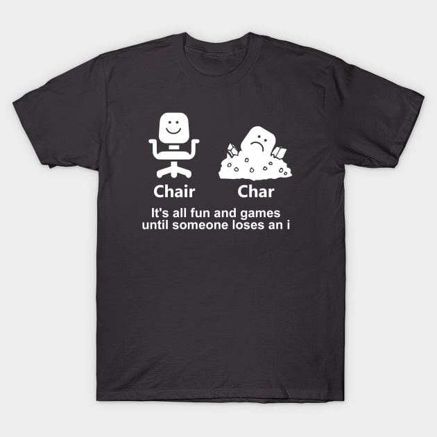 Chair Char - It's All Fun And Games Until Someone Loses An I T-Shirt by Bigfinz